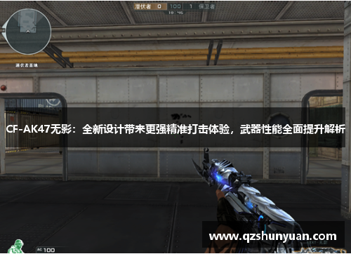 CF-AK47无影：全新设计带来更强精准打击体验，武器性能全面提升解析
